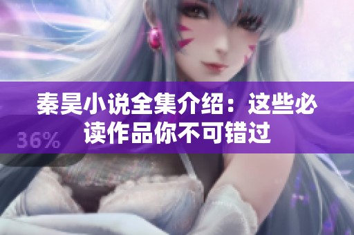 秦昊小说全集介绍：这些必读作品你不可错过