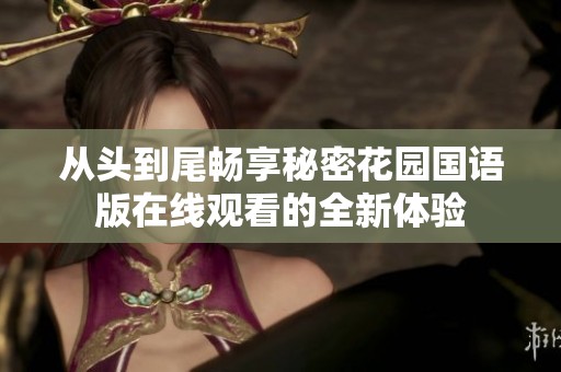 从头到尾畅享秘密花园国语版在线观看的全新体验