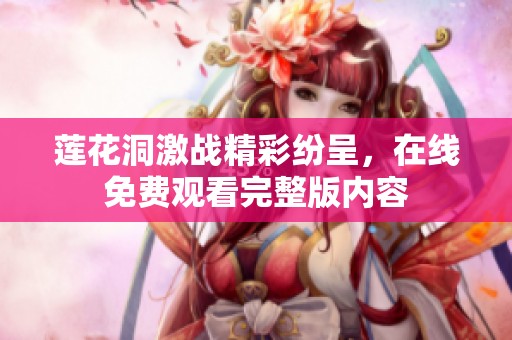 莲花洞激战精彩纷呈，在线免费观看完整版内容