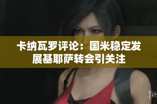 卡纳瓦罗评论：国米稳定发展基耶萨转会引关注
