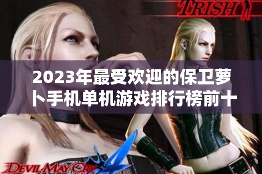 2023年最受欢迎的保卫萝卜手机单机游戏排行榜前十名分享
