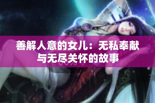 善解人意的女儿：无私奉献与无尽关怀的故事