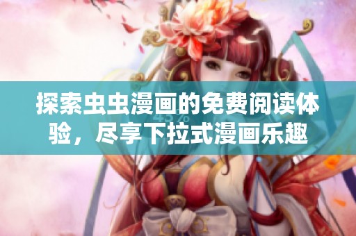 探索虫虫漫画的免费阅读体验，尽享下拉式漫画乐趣