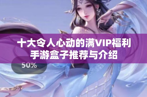 十大令人心动的满VIP福利手游盒子推荐与介绍