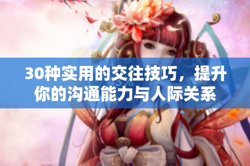 30种实用的交往技巧，提升你的沟通能力与人际关系