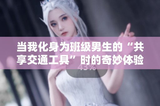 当我化身为班级男生的“共享交通工具”时的奇妙体验