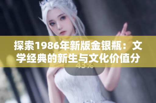 探索1986年新版金银瓶：文学经典的新生与文化价值分析
