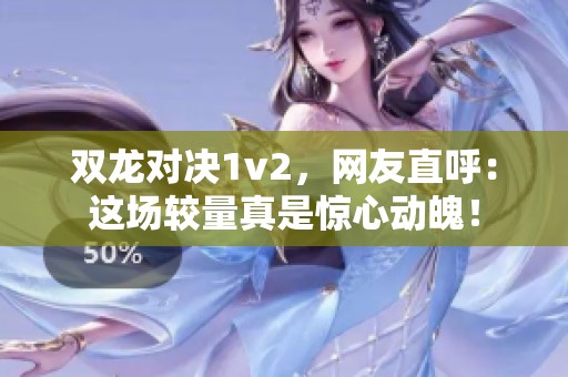 双龙对决1v2，网友直呼：这场较量真是惊心动魄！