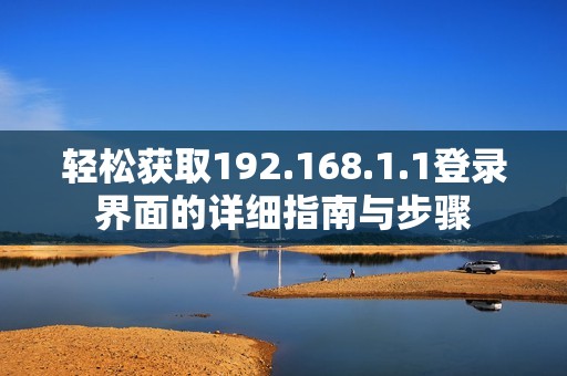 轻松获取192.168.1.1登录界面的详细指南与步骤