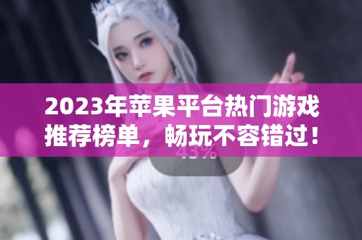 2023年苹果平台热门游戏推荐榜单，畅玩不容错过！