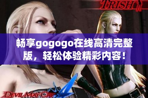 畅享gogogo在线高清完整版，轻松体验精彩内容！