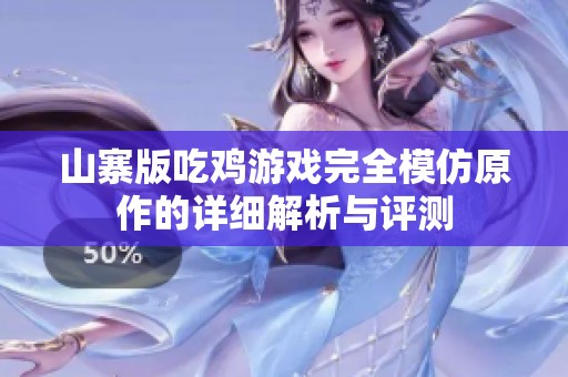 山寨版吃鸡游戏完全模仿原作的详细解析与评测