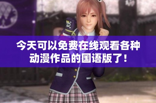 今天可以免费在线观看各种动漫作品的国语版了！