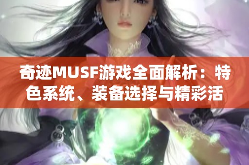 奇迹MUSF游戏全面解析：特色系统、装备选择与精彩活动一览