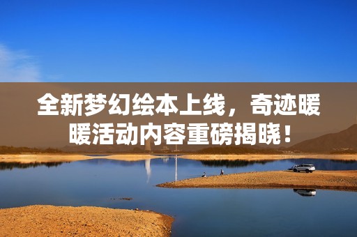 全新梦幻绘本上线，奇迹暖暖活动内容重磅揭晓！