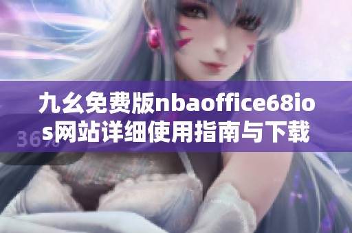 九幺免费版nbaoffice68ios网站详细使用指南与下载步骤解析