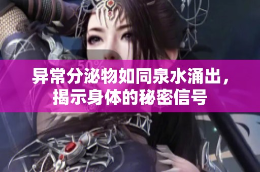 异常分泌物如同泉水涌出，揭示身体的秘密信号