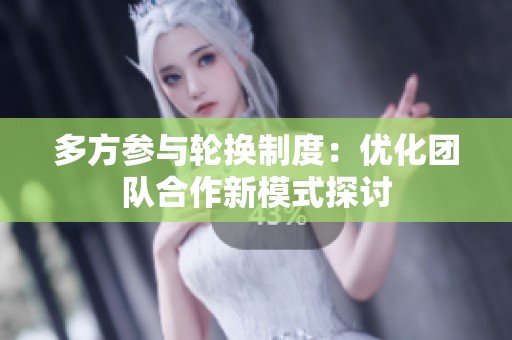 多方参与轮换制度：优化团队合作新模式探讨
