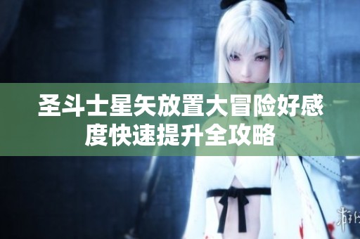 圣斗士星矢放置大冒险好感度快速提升全攻略