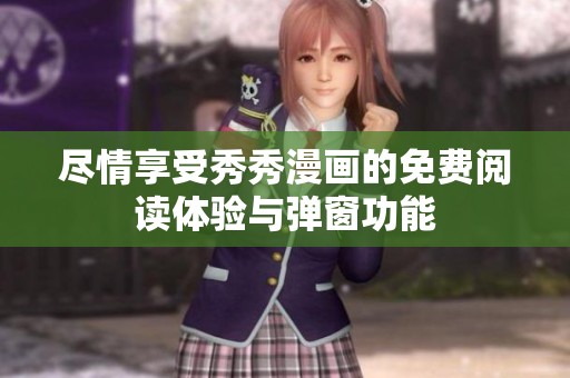 尽情享受秀秀漫画的免费阅读体验与弹窗功能