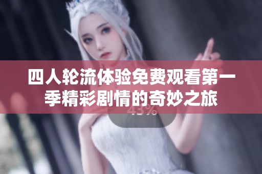 四人轮流体验免费观看第一季精彩剧情的奇妙之旅