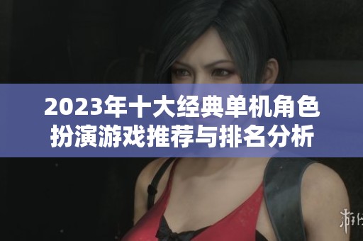 2023年十大经典单机角色扮演游戏推荐与排名分析