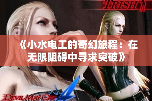《小水电工的奇幻旅程：在无限阻碍中寻求突破》