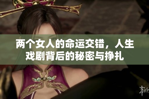两个女人的命运交错，人生戏剧背后的秘密与挣扎