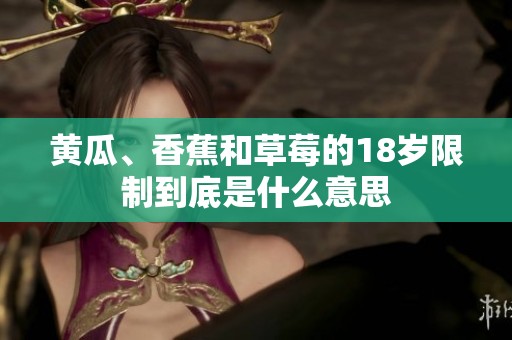 黄瓜、香蕉和草莓的18岁限制到底是什么意思