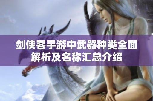 剑侠客手游中武器种类全面解析及名称汇总介绍