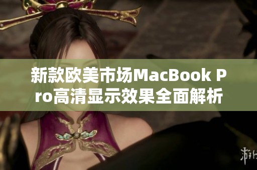 新款欧美市场MacBook Pro高清显示效果全面解析