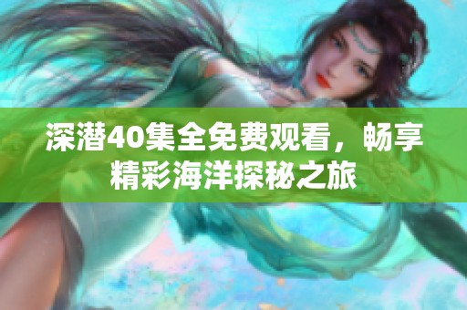 深潜40集全免费观看，畅享精彩海洋探秘之旅