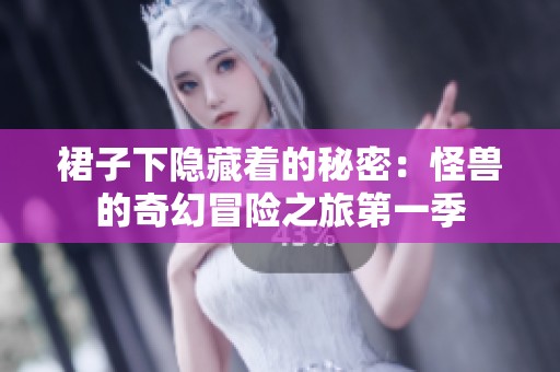 裙子下隐藏着的秘密：怪兽的奇幻冒险之旅第一季