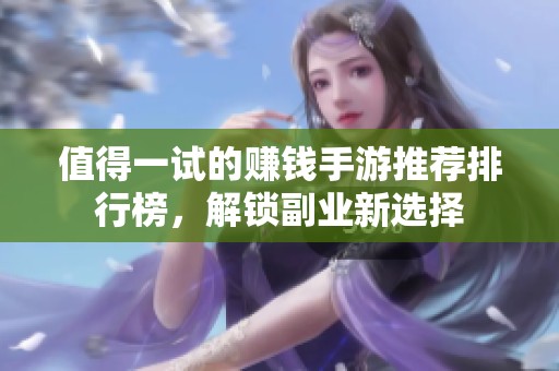 值得一试的赚钱手游推荐排行榜，解锁副业新选择