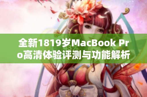 全新1819岁MacBook Pro高清体验评测与功能解析