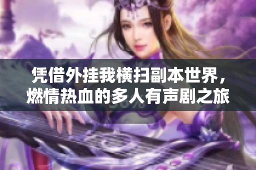凭借外挂我横扫副本世界，燃情热血的多人有声剧之旅