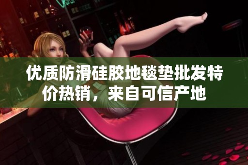 优质防滑硅胶地毯垫批发特价热销，来自可信产地