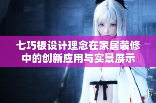 七巧板设计理念在家居装修中的创新应用与实景展示