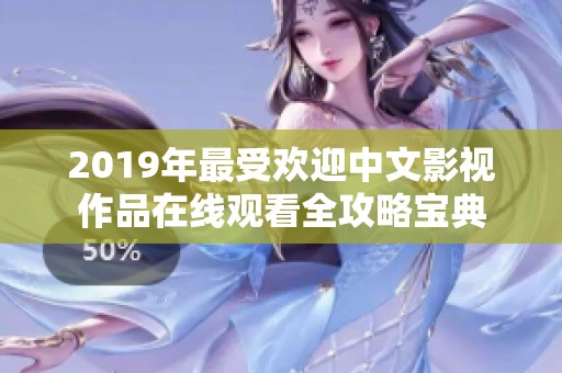 2019年最受欢迎中文影视作品在线观看全攻略宝典