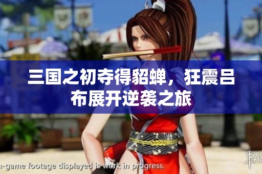 三国之初夺得貂蝉，狂震吕布展开逆袭之旅