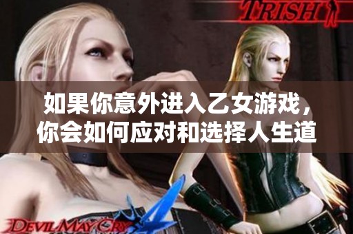 如果你意外进入乙女游戏，你会如何应对和选择人生道路