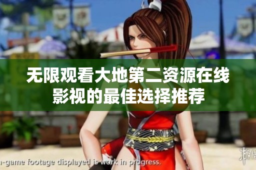 无限观看大地第二资源在线影视的最佳选择推荐