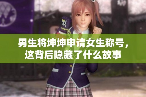 男生将坤坤申请女生称号，这背后隐藏了什么故事