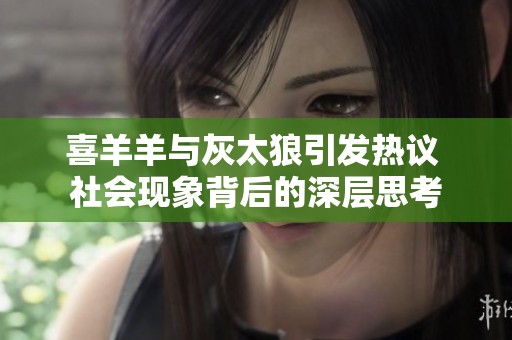 喜羊羊与灰太狼引发热议 社会现象背后的深层思考