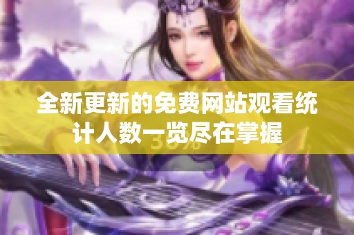 全新更新的免费网站观看统计人数一览尽在掌握