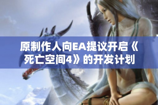 原制作人向EA提议开启《死亡空间4》的开发计划