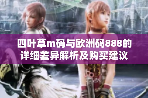 四叶草m码与欧洲码888的详细差异解析及购买建议