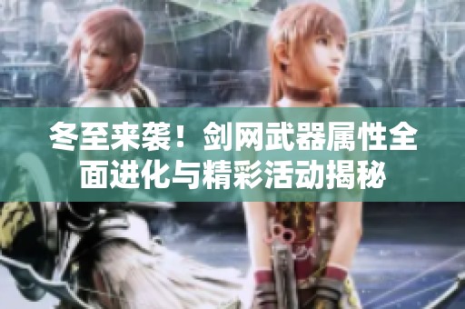 冬至来袭！剑网武器属性全面进化与精彩活动揭秘