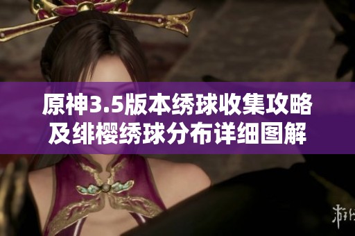 原神3.5版本绣球收集攻略及绯樱绣球分布详细图解