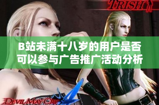 B站未满十八岁的用户是否可以参与广告推广活动分析